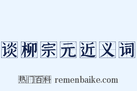 谈柳宗元近义词是什么意思的图片